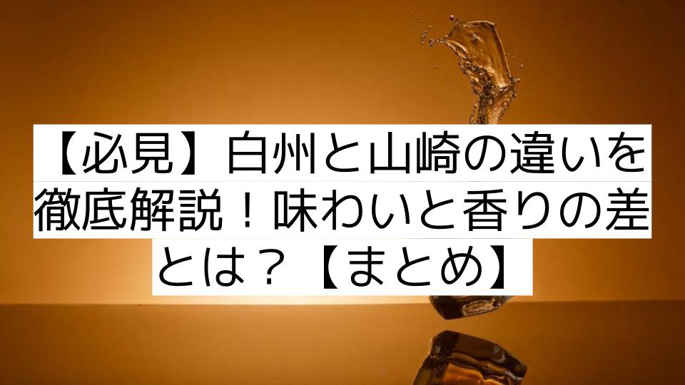 【必見】白州と山崎の違いを徹底解説！味わいと香りの差とは？【まとめ】